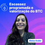 Halving Bitcoin, O que é halving do Bitcoin, halving BTC Escassez programada e valorização do BTC e o que é o halving do bitcoin Cortes Talkenização o podcast da Liqi com Eloísa Godoi